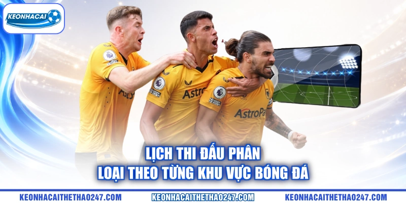 Lịch thi đấu phân loại theo từng khu vực bóng đá Lịch thi đấu phân loại theo từng khu vực bóng đá