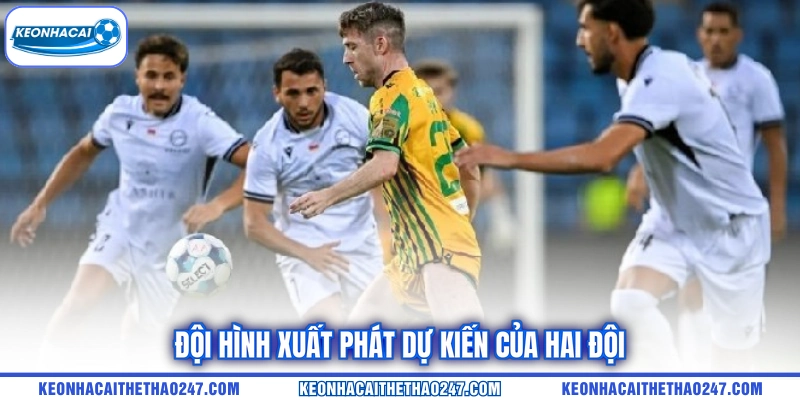 Đội hình xuất phát dự kiến của hai đội Đội hình xuất phát dự kiến của hai đội