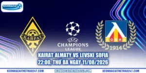 Kairat Almaty Vs Levski Sofia - 22:00, Thứ Ba Ngày 11/08/2026