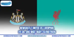 Newcastle United Vs Liverpool - 22:30, Chủ Nhật Ngày 23/08/2026