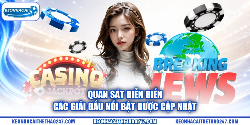 Quan sát diễn biến các giải đấu nổi bật được cập nhật