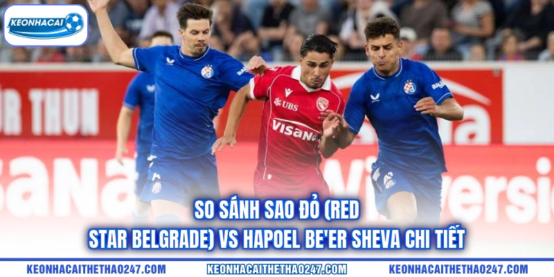 So sánh Sao Đỏ (Red Star Belgrade) vs Hapoel Be'er Sheva chi tiết So sánh Sao Đỏ (Red Star Belgrade) vs Hapoel Be'er Sheva chi tiết