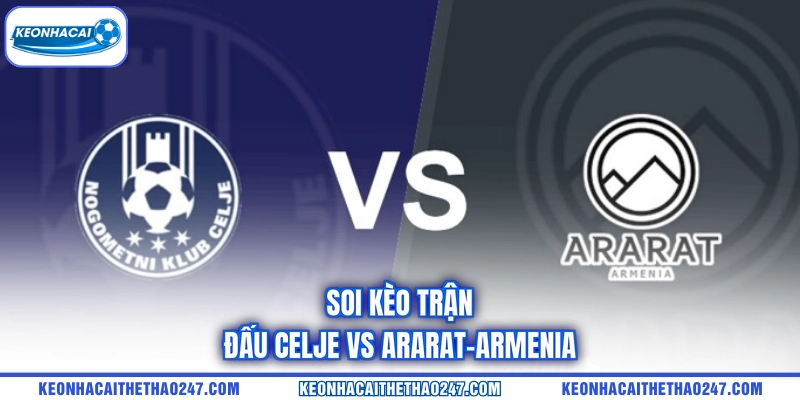Soi kèo trận đấu Celje vs Ararat-Armenia Soi kèo trận đấu Celje vs Ararat-Armenia